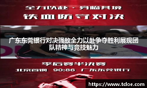 广东东莞银行对决强敌全力以赴争夺胜利展现团队精神与竞技魅力