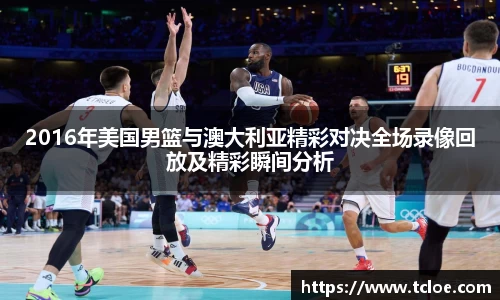 2016年美国男篮与澳大利亚精彩对决全场录像回放及精彩瞬间分析